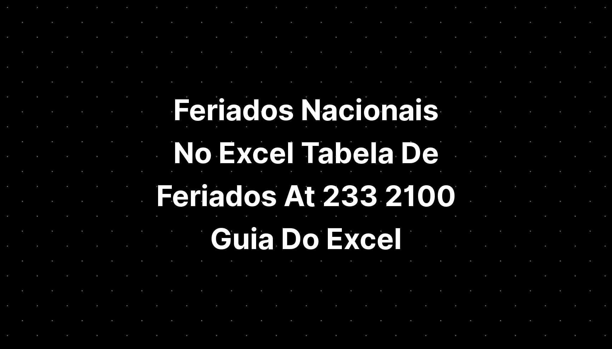 Feriados Nacionais No Excel Tabela De Feriados At Guia Do